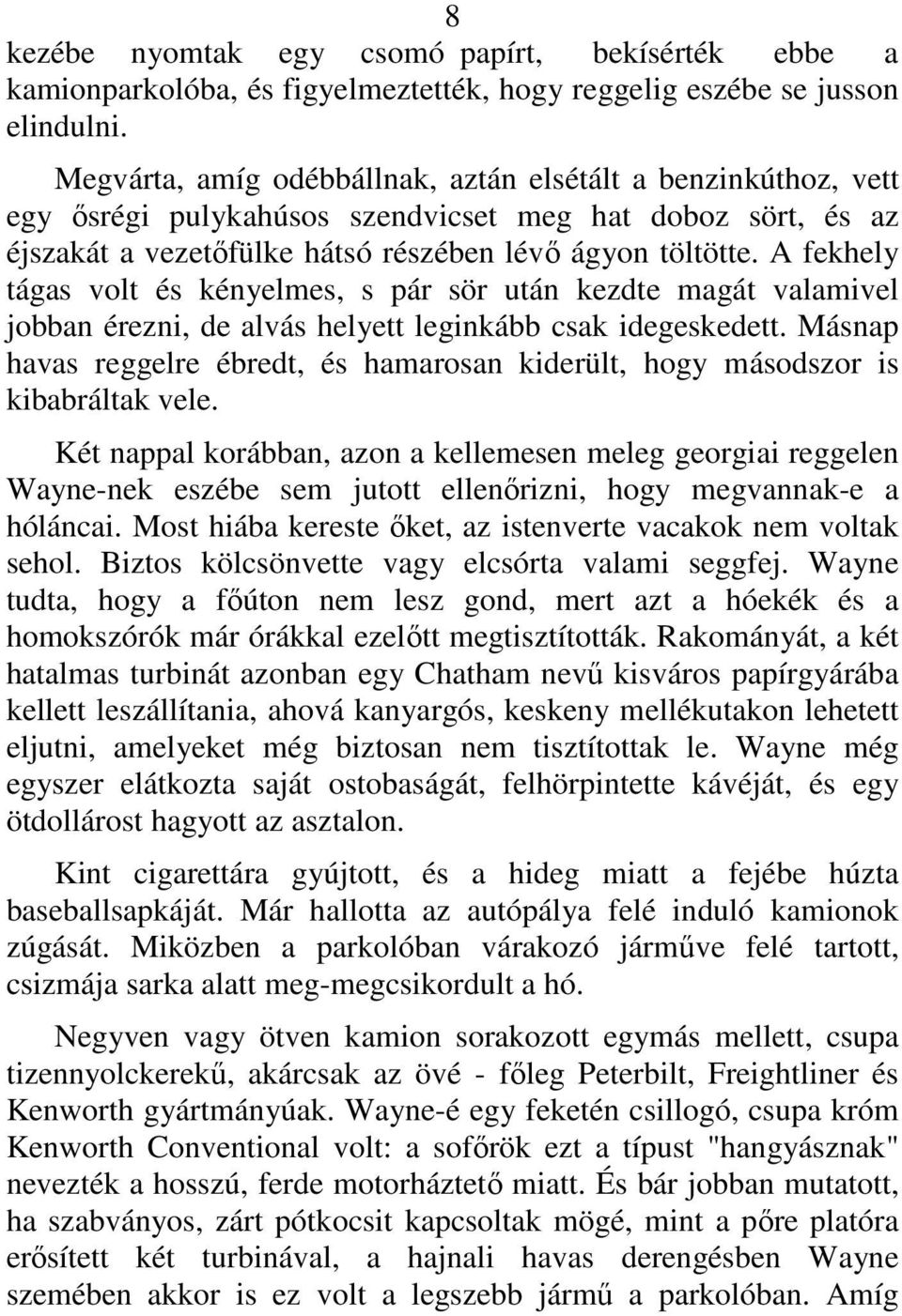 A fekhely tágas volt és kényelmes, s pár sör után kezdte magát valamivel jobban érezni, de alvás helyett leginkább csak idegeskedett.