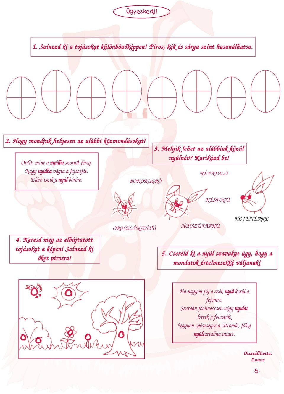 RÉPAFALÓ KÉSFOGÚ 4. Keresd meg az elbújtatott tojásokat a képen! Színezd ki õket pirosra! OROSZLÁNSZÍVÛ HÓFEHÉRKE HOSSZÚFARKÚ 5.