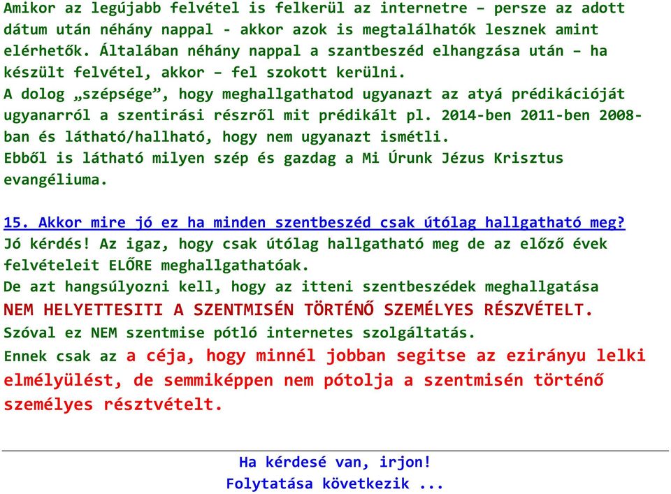 A dolog szépsége, hogy meghallgathatod ugyanazt az atyá prédikációját ugyanarról a szentirási részről mit prédikált pl. 2014-ben 2011-ben 2008- ban és látható/hallható, hogy nem ugyanazt ismétli.