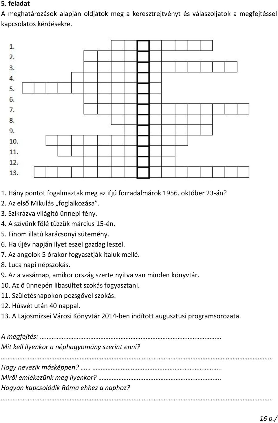 Az angolok 5 órakor fogyasztják italuk mellé. 8. Luca napi népszokás. 9. Az a vasárnap, amikor ország szerte nyitva van minden könyvtár. 10. Az ő ünnepén libasültet szokás fogyasztani. 11.