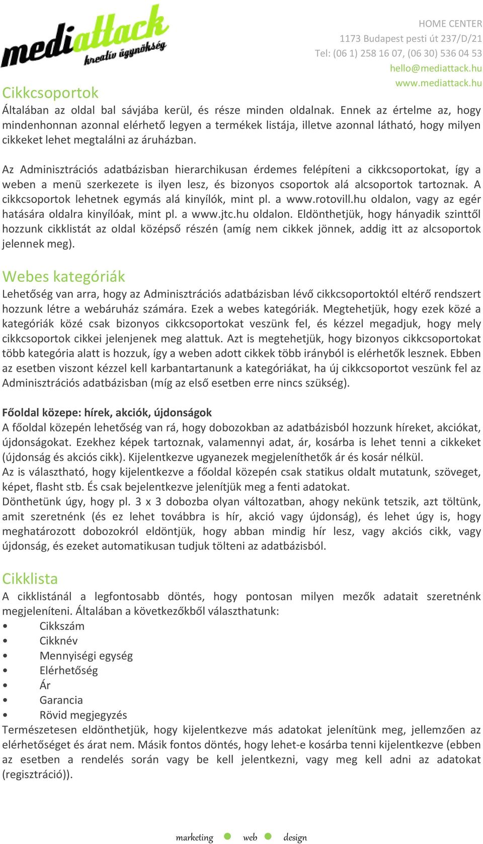 Az Adminisztrációs adatbázisban hierarchikusan érdemes felépíteni a cikkcsoportokat, így a weben a menü szerkezete is ilyen lesz, és bizonyos csoportok alá alcsoportok tartoznak.