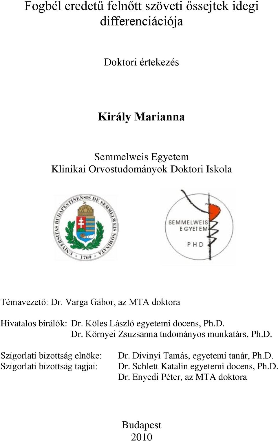 Köles László egyetemi docens, Ph.D. Dr. Környei Zsuzsanna tudományos munkatárs, Ph.D. Szigorlati bizottság elnöke: Szigorlati bizottság tagjai: Dr.