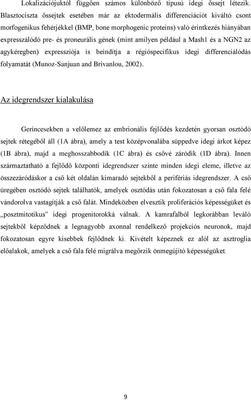 gének (mint amilyen például a Mash1 és a NGN2 az agykéregben) expressziója is beindítja a régióspecifikus idegi differenciálódás folyamatát (Munoz-Sanjuan and Brivanlou, 2002).