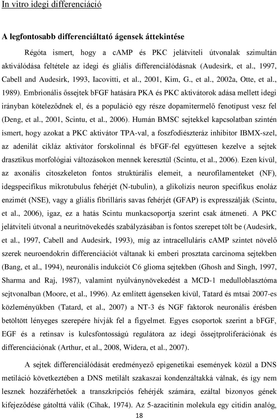 Embrionális őssejtek bfgf hatására PKA és PKC aktivátorok adása mellett idegi irányban köteleződnek el, és a populáció egy része dopamitermelő fenotípust vesz fel (Deng, et al., 2001, Scintu, et al.