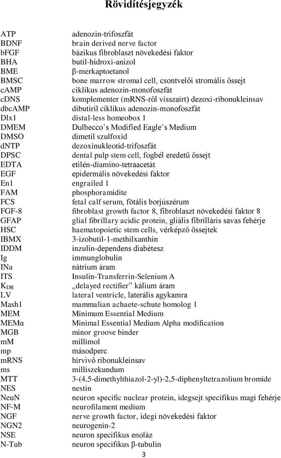 DMEM Dulbecco s Modified Eagle s Medium DMSO dimetil szulfoxid dntp dezoxinukleotid-trifoszfát DPSC dental pulp stem cell, fogbél eredetű őssejt EDTA etilén-diamino-tetraacetát EGF epidermális