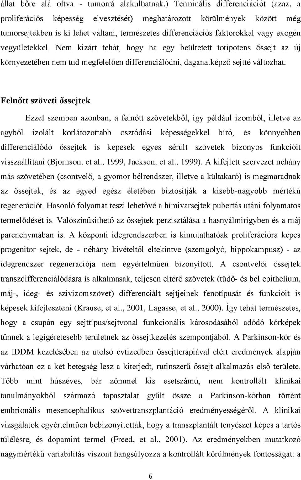 vegyületekkel. Nem kizárt tehát, hogy ha egy beültetett totipotens őssejt az új környezetében nem tud megfelelően differenciálódni, daganatképző sejtté változhat.