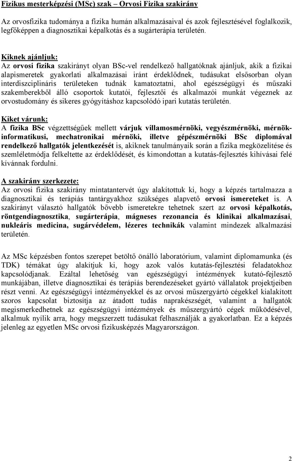 Kiknek ajánljuk: Az orvosi fizika szakirányt olyan BSc-vel rendelkező hallgatóknak ajánljuk, akik a fizikai alapismeretek gyakorlati alkalmazásai iránt érdeklődnek, tudásukat elsősorban olyan