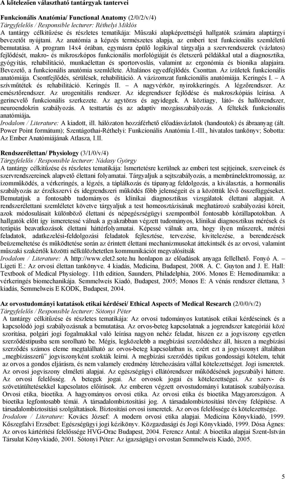 A program 14x4 órában, egymásra épülő logikával tárgyalja a szervrendszerek (vázlatos) fejlődését, makro- és mikroszkópos funkcionális morfológiáját és életszerű példákkal utal a diagnosztika,