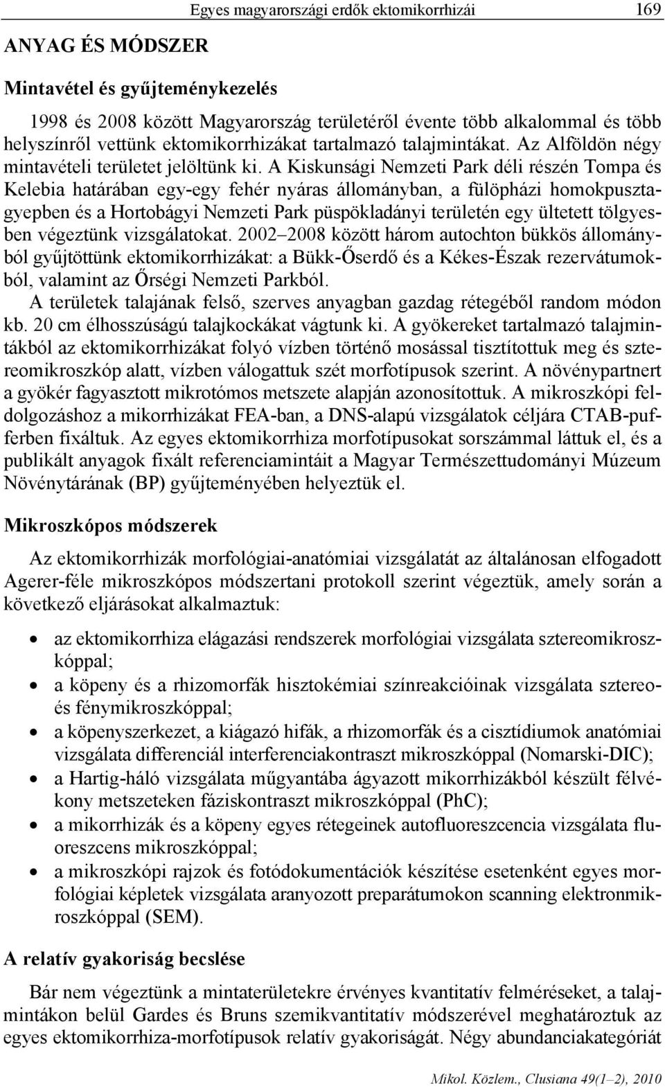 A Kiskunsági Nemzeti Park déli részén Tompa és Kelebia határában egy-egy fehér nyáras állományban, a fülöpházi homokpusztagyepben és a Hortobágyi Nemzeti Park püspökladányi területén egy ültetett