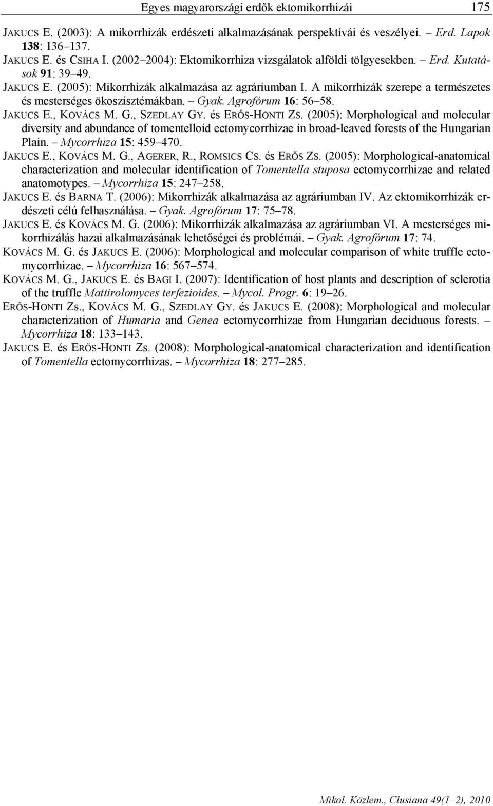A mikorrhizák szerepe a természetes és mesterséges ökoszisztémákban. Gyak. Agrofórum 16: 56 58. JAKUCS E., KOVÁCS M. G., SZEDLAY GY. és ERŐS-HONTI ZS.