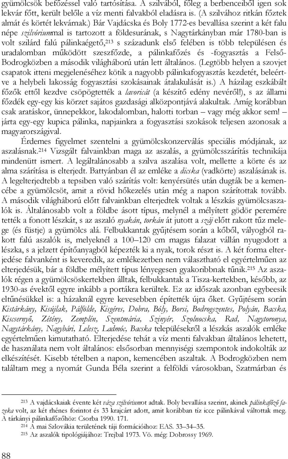 felében is több településen és uradalomban működött szeszfőzde, a pálinkafőzés és -fogyasztás a Felső- Bodrogközben a második világháború után lett általános.