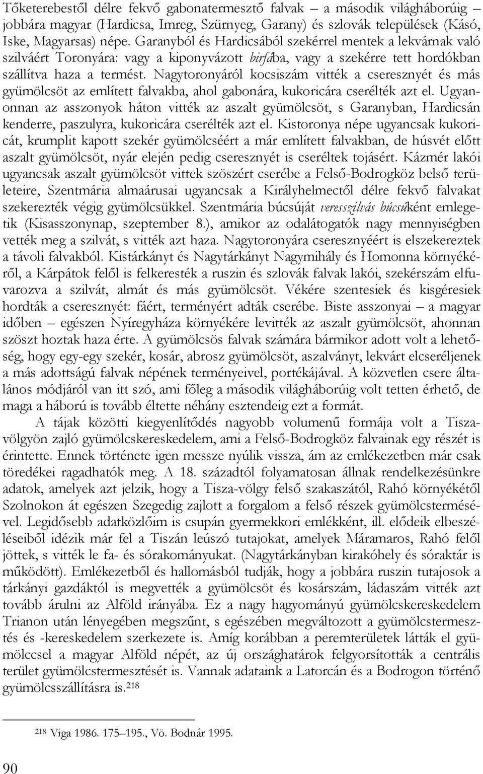 Nagytoronyáról kocsiszám vitték a cseresznyét és más gyümölcsöt az említett falvakba, ahol gabonára, kukoricára cserélték azt el.