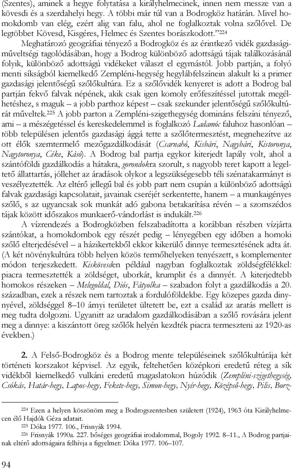 224 Meghatározó geográfiai tényező a Bodrogköz és az érintkező vidék gazdaságiműveltségi tagolódásában, hogy a Bodrog különböző adottságú tájak találkozásánál folyik, különböző adottságú vidékeket