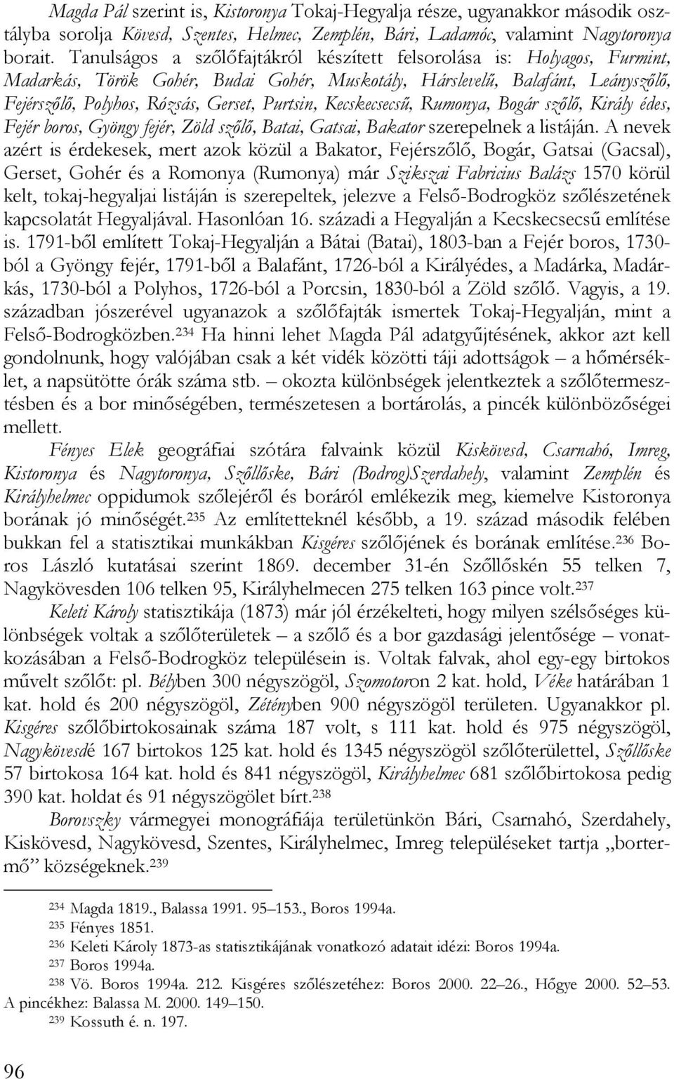 Kecskecsecsű, Rumonya, Bogár szőlő, Király édes, Fejér boros, Gyöngy fejér, Zöld szőlő, Batai, Gatsai, Bakator szerepelnek a listáján.