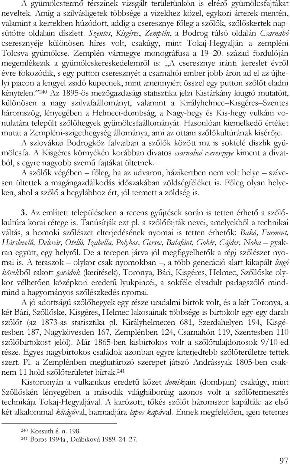 Szentes, Kisgéres, Zemplén, a Bodrog túlsó oldalán Csarnahó cseresznyéje különösen híres volt, csakúgy, mint Tokaj-Hegyalján a zempléni Tolcsva gyümölcse. Zemplén vármegye monográfusa a 19 20.
