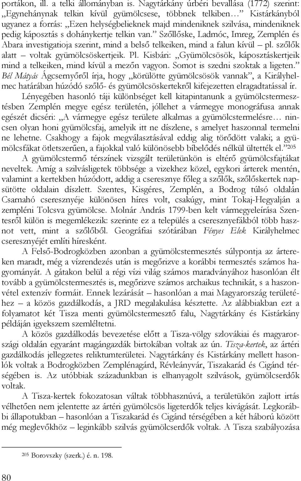 káposztás s dohánykertje telkin van. Szőllőske, Ladmóc, Imreg, Zemplén és Abara investigatioja szerint, mind a belső telkeiken, mind a falun kívül pl. szőlők alatt voltak gyümölcsöskertjeik. Pl.