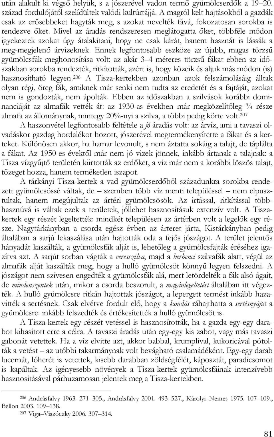 Mivel az áradás rendszeresen meglátogatta őket, többféle módon igyekeztek azokat úgy átalakítani, hogy ne csak kárát, hanem hasznát is lássák a meg-megjelenő árvizeknek.