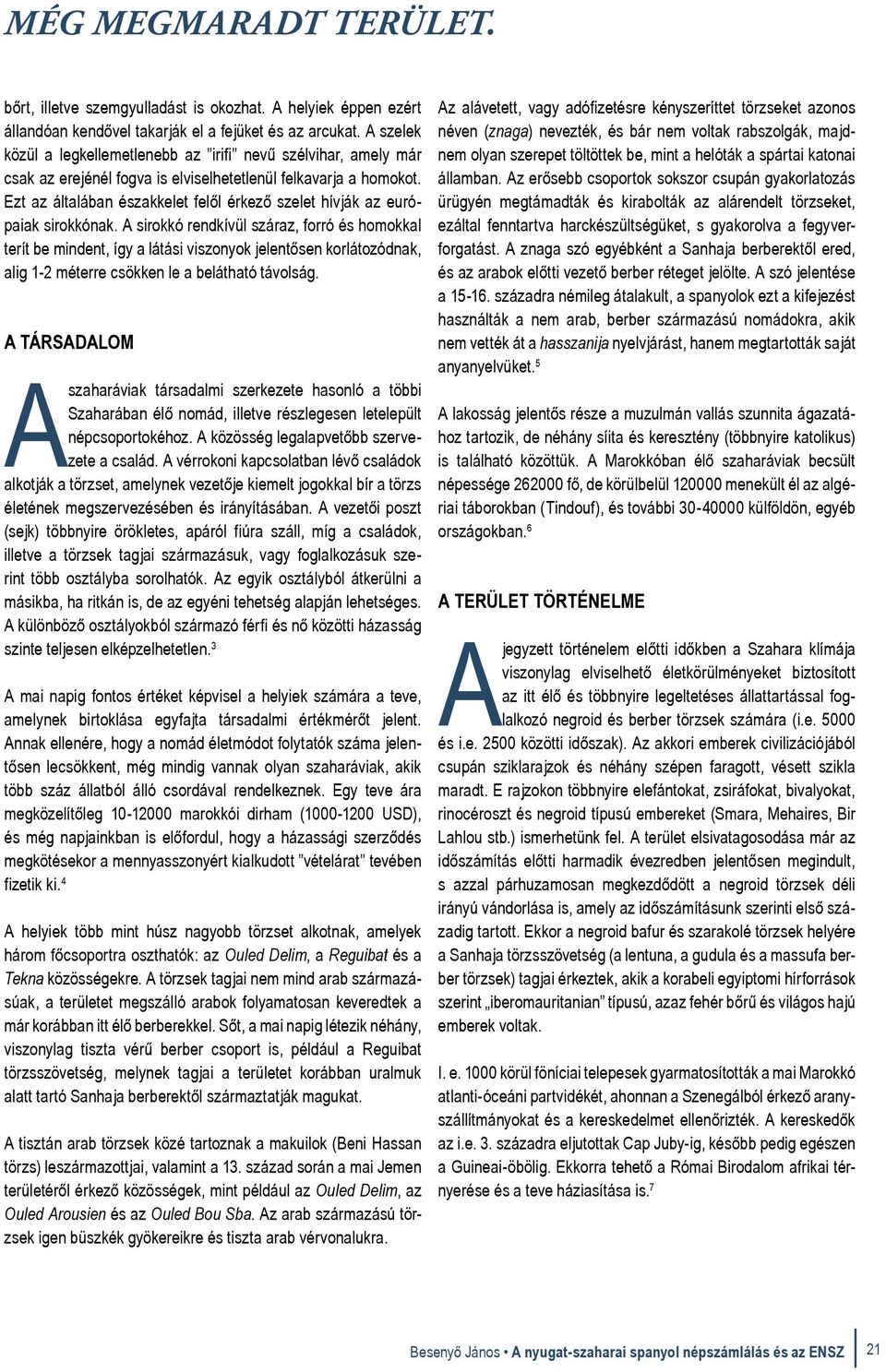 Ezt az általában északkelet felől érkező szelet hívják az európaiak sirokkónak.