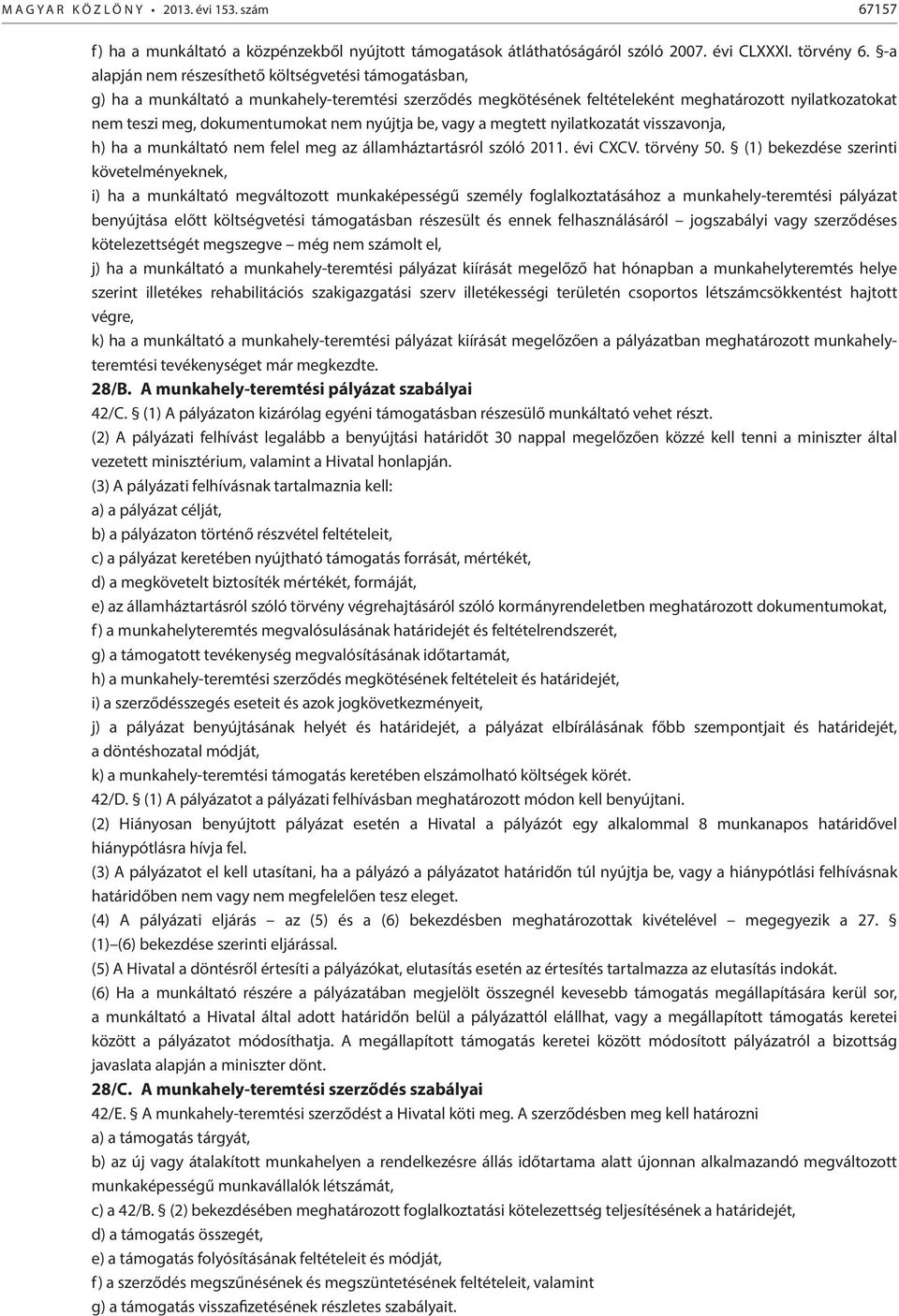 nyújtja be, vagy a megtett nyilatkozatát visszavonja, h) ha a munkáltató nem felel meg az államháztartásról szóló 2011. évi CXCV. törvény 50.