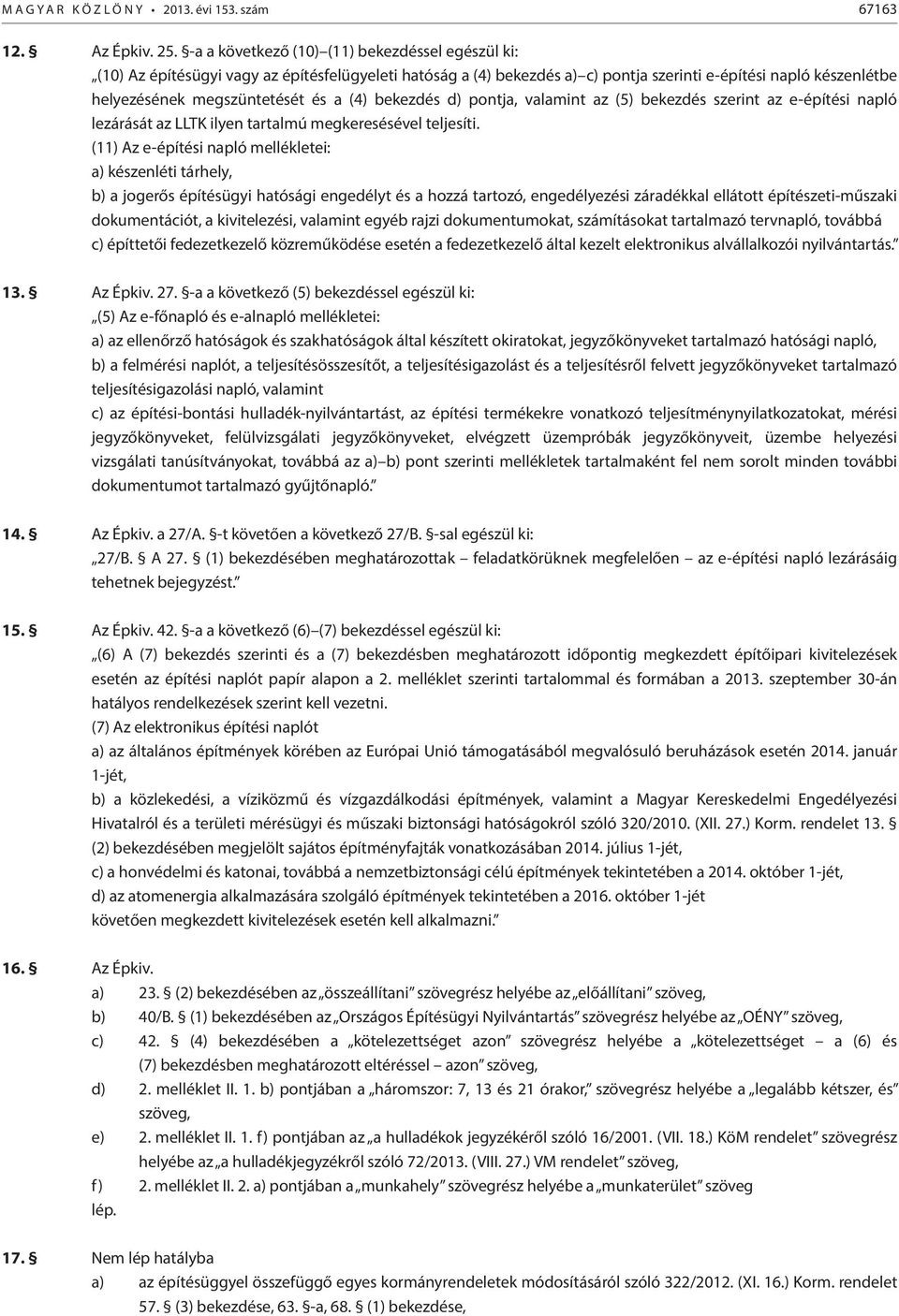 (4) bekezdés d) pontja, valamint az (5) bekezdés szerint az e-építési napló lezárását az LLTK ilyen tartalmú megkeresésével teljesíti.