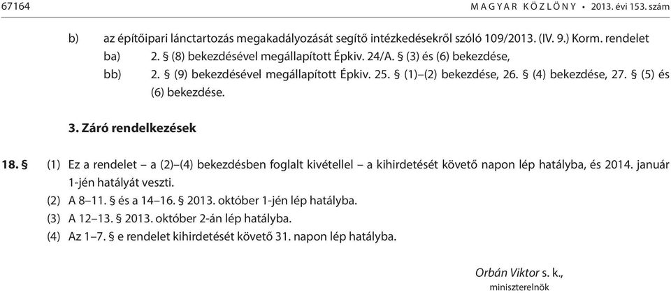 3. Záró rendelkezések 18. (1) Ez a rendelet a (2) (4) bekezdésben foglalt kivétellel a kihirdetését követő napon lép hatályba, és 2014. január 1-jén hatályát veszti. (2) A 8 11.