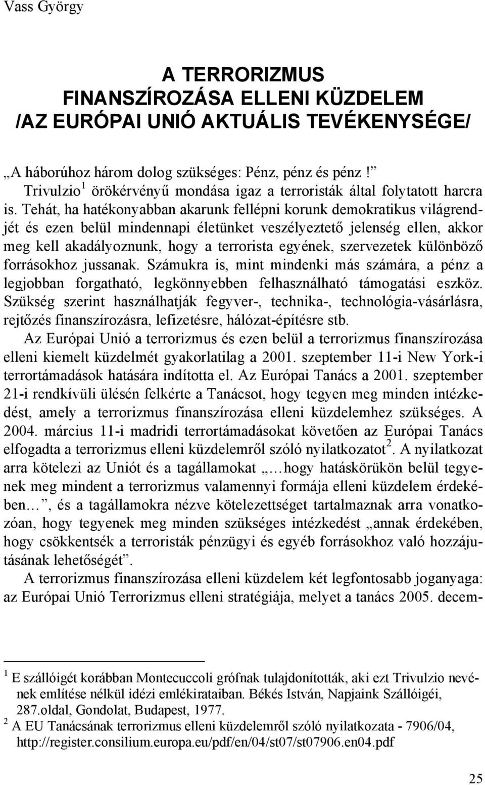 Tehát, ha hatékonyabban akarunk fellépni korunk demokratikus világrendjét és ezen belül mindennapi életünket veszélyeztető jelenség ellen, akkor meg kell akadályoznunk, hogy a terrorista egyének,