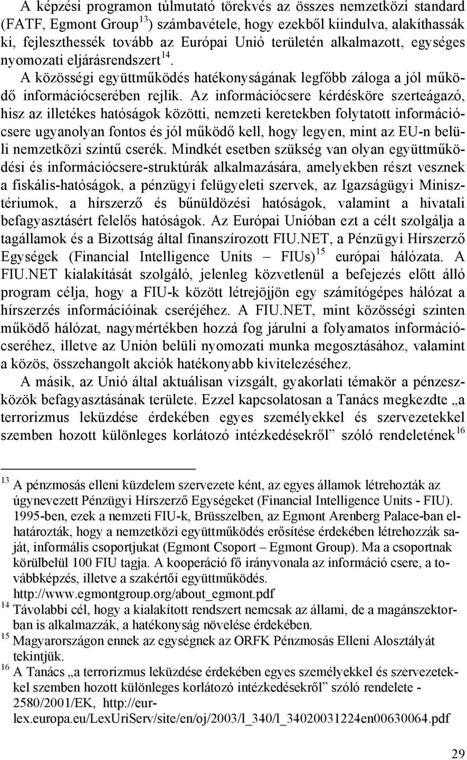 Az információcsere kérdésköre szerteágazó, hisz az illetékes hatóságok közötti, nemzeti keretekben folytatott információcsere ugyanolyan fontos és jól működő kell, hogy legyen, mint az EU-n belüli