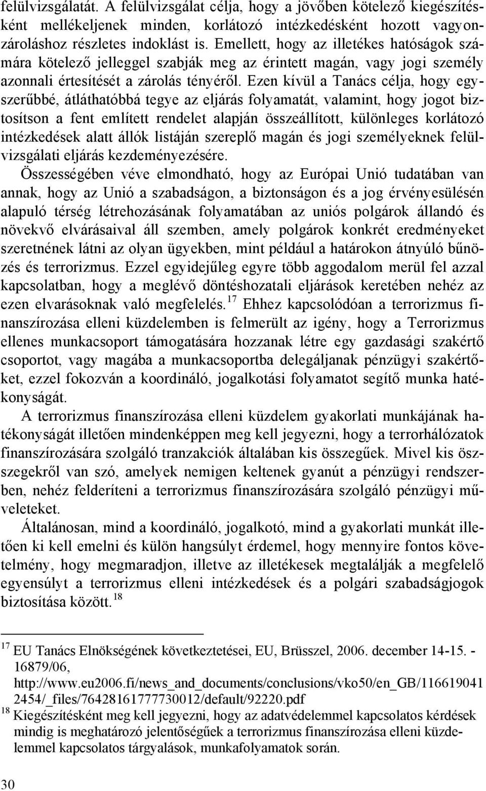 Ezen kívül a Tanács célja, hogy egyszerűbbé, átláthatóbbá tegye az eljárás folyamatát, valamint, hogy jogot biztosítson a fent említett rendelet alapján összeállított, különleges korlátozó