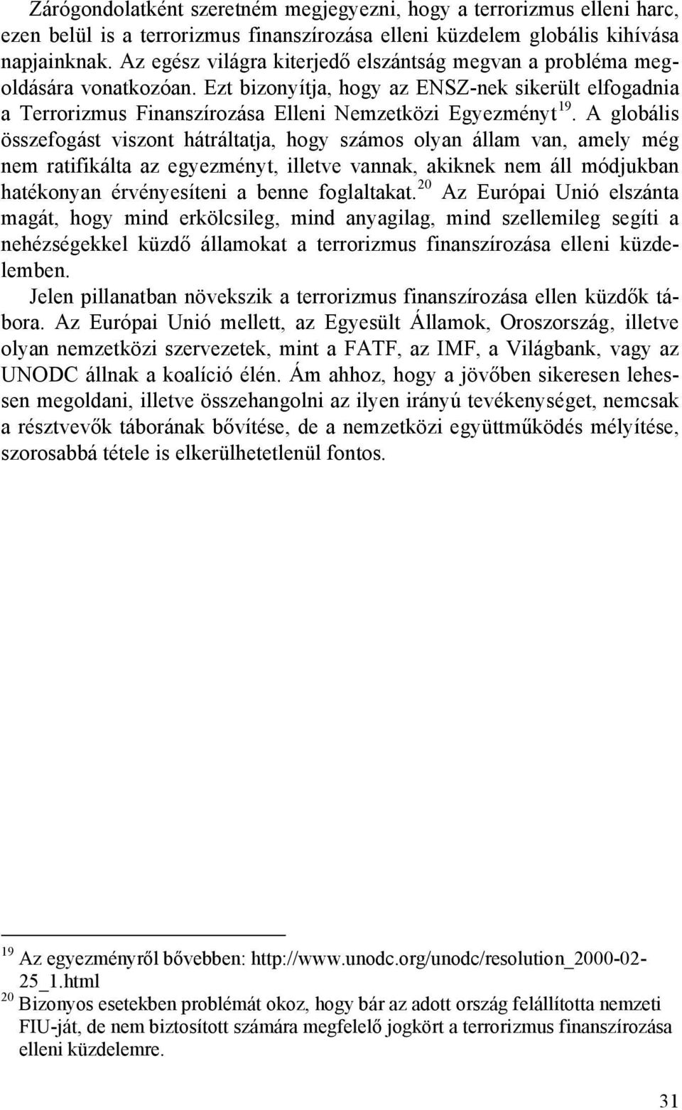 A globális összefogást viszont hátráltatja, hogy számos olyan állam van, amely még nem ratifikálta az egyezményt, illetve vannak, akiknek nem áll módjukban hatékonyan érvényesíteni a benne