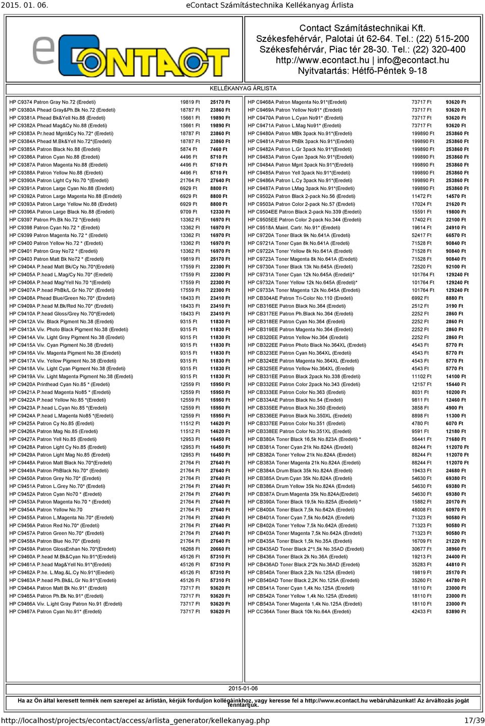 88 (Eredeti) 5874 Ft 7460 Ft HP C9386A Patron Cyan No.88 (Eredeti) 4496 Ft 5710 Ft HP C9387A Patron Magenta No.88 (Eredeti) 4496 Ft 5710 Ft HP C9388A Patron Yellow No.