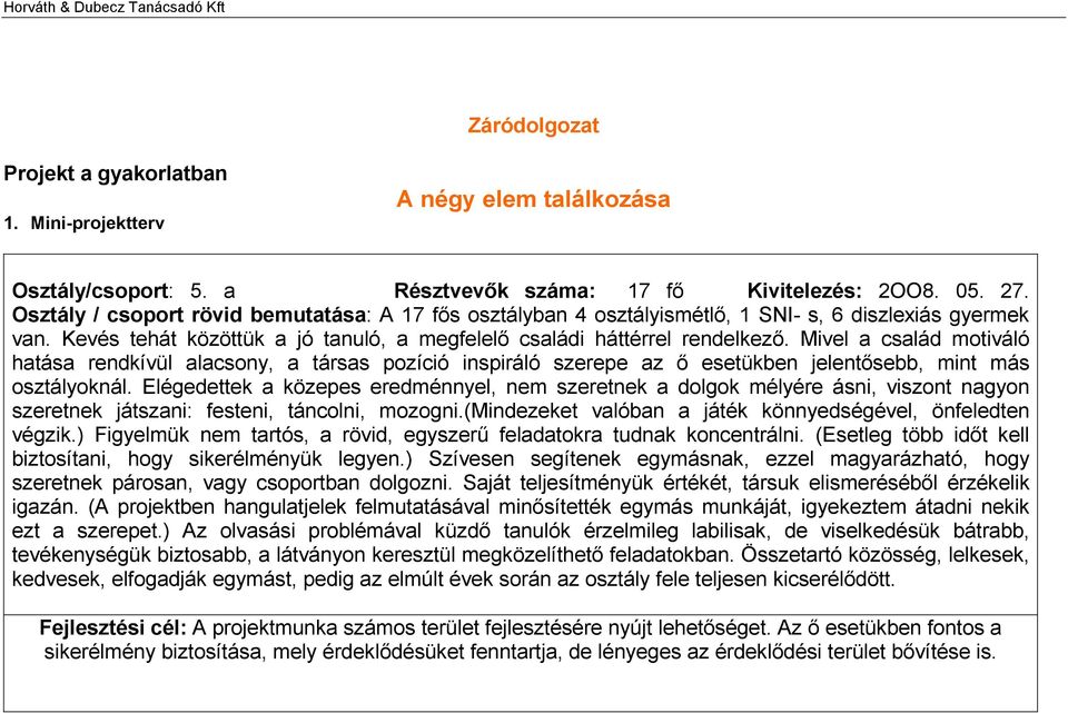 Mivel a család motiváló hatása rendkívül alacsony, a társas pozíció inspiráló szerepe az ő esetükben jelentősebb, mint más osztályoknál.