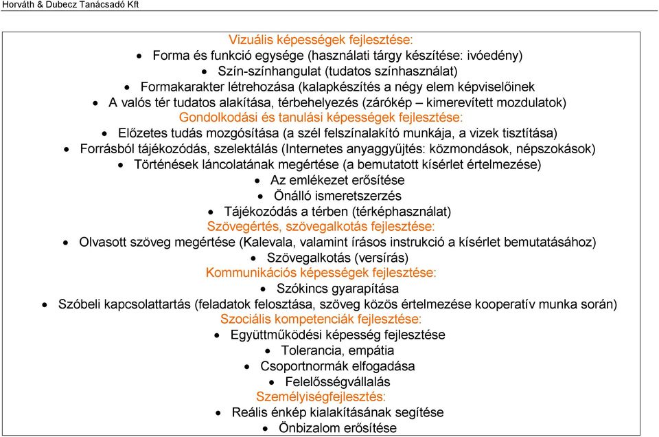 munkája, a vizek tisztítása) Forrásból tájékozódás, szelektálás (Internetes anyaggyűjtés: közmondások, népszokások) Történések láncolatának megértése (a bemutatott kísérlet értelmezése) Az emlékezet