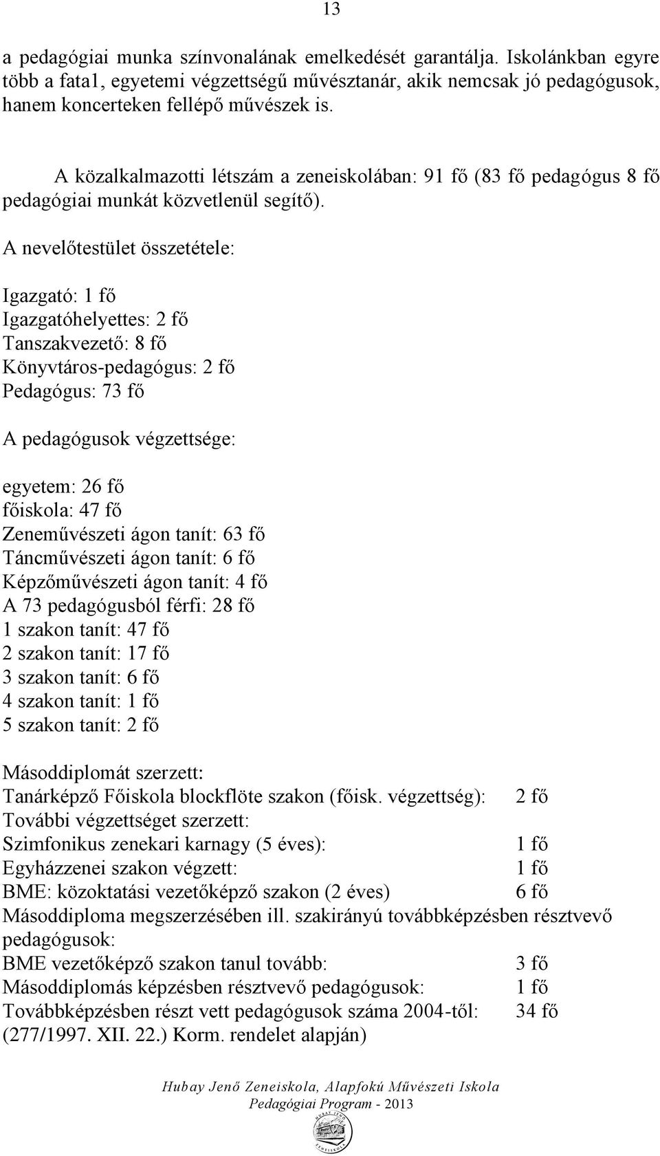 A nevelőtestület összetétele: Igazgató: 1 fő Igazgatóhelyettes: 2 fő Tanszakvezető: 8 fő Könyvtáros-pedagógus: 2 fő Pedagógus: 73 fő A pedagógusok végzettsége: egyetem: 26 fő főiskola: 47 fő