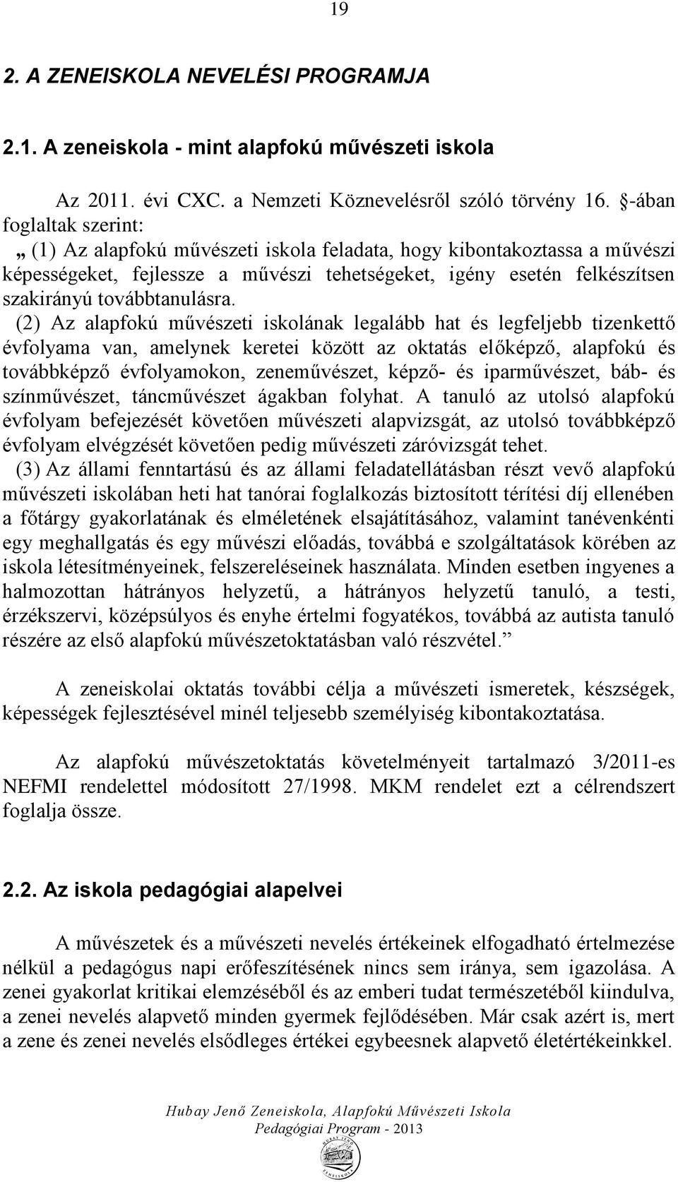 (2) Az alapfokú művészeti iskolának legalább hat és legfeljebb tizenkettő évfolyama van, amelynek keretei között az oktatás előképző, alapfokú és továbbképző évfolyamokon, zeneművészet, képző- és