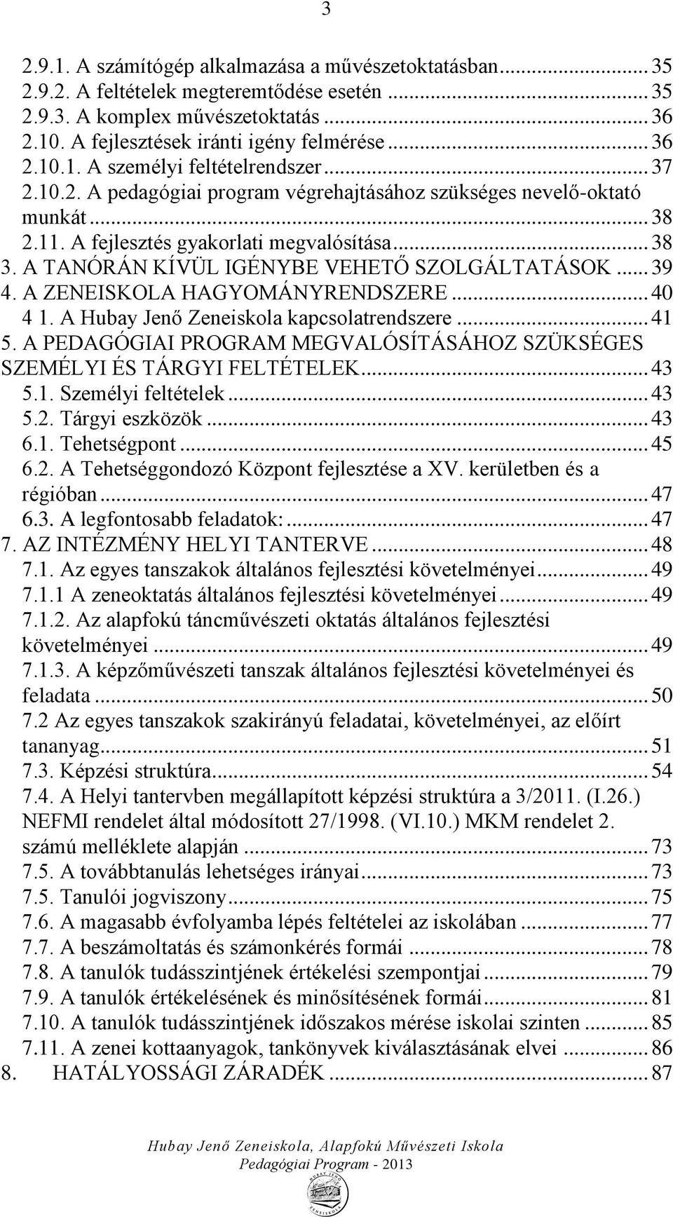 A ZENEISKOLA HAGYOMÁNYRENDSZERE... 40 4 1. A Hubay Jenő Zeneiskola kapcsolatrendszere... 41 5. A PEDAGÓGIAI PROGRAM MEGVALÓSÍTÁSÁHOZ SZÜKSÉGES SZEMÉLYI ÉS TÁRGYI FELTÉTELEK... 43 5.1. Személyi feltételek.