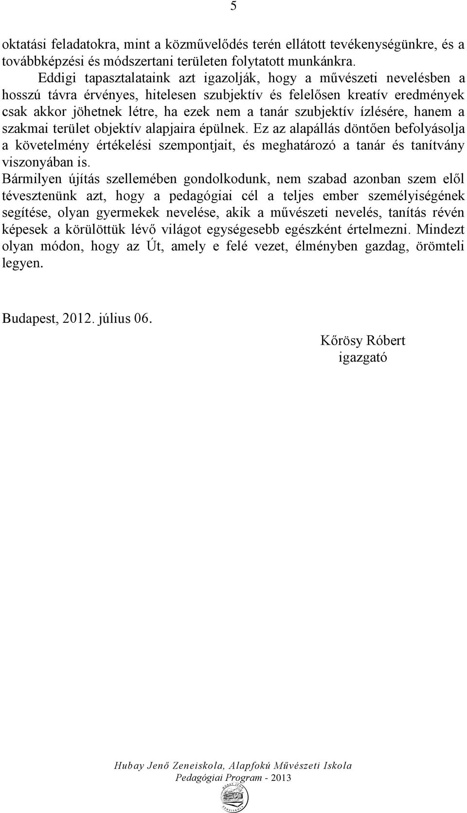 szubjektív ízlésére, hanem a szakmai terület objektív alapjaira épülnek. Ez az alapállás döntően befolyásolja a követelmény értékelési szempontjait, és meghatározó a tanár és tanítvány viszonyában is.