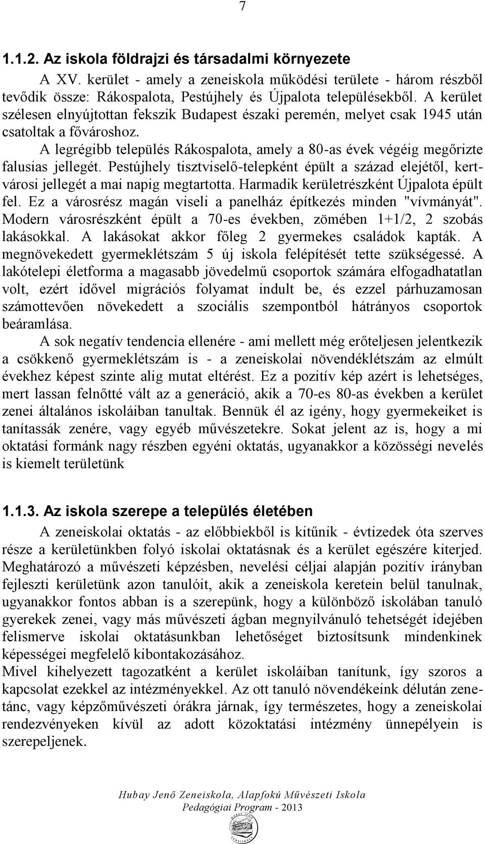 Pestújhely tisztviselő-telepként épült a század elejétől, kertvárosi jellegét a mai napig megtartotta. Harmadik kerületrészként Újpalota épült fel.