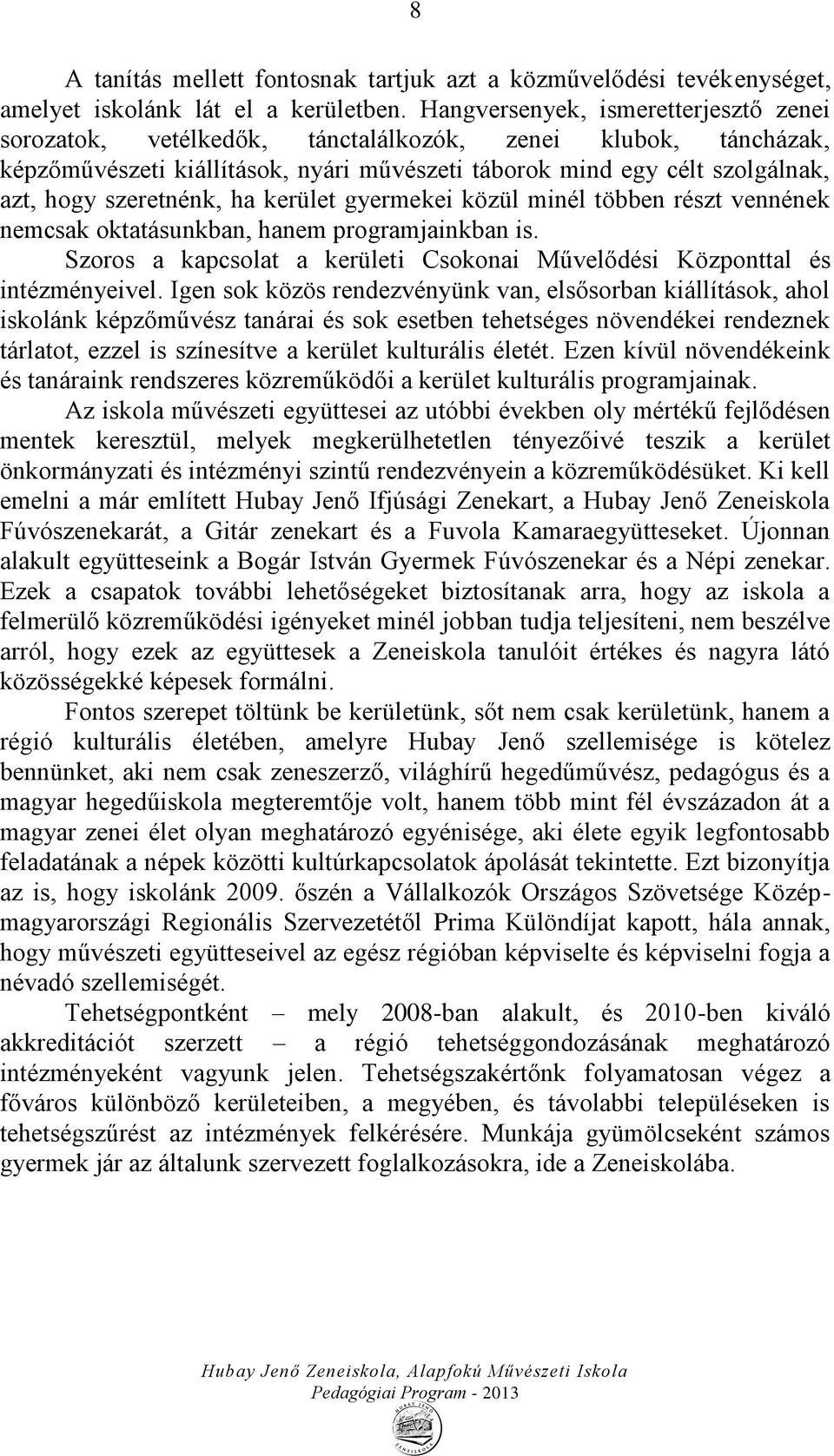 szeretnénk, ha kerület gyermekei közül minél többen részt vennének nemcsak oktatásunkban, hanem programjainkban is. Szoros a kapcsolat a kerületi Csokonai Művelődési Központtal és intézményeivel.