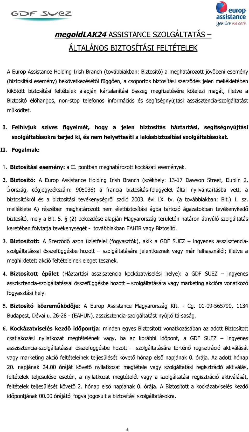 élőhangos, non-stop telefonos információs és segítségnyújtási asszisztencia-szolgáltatást működtet. I.