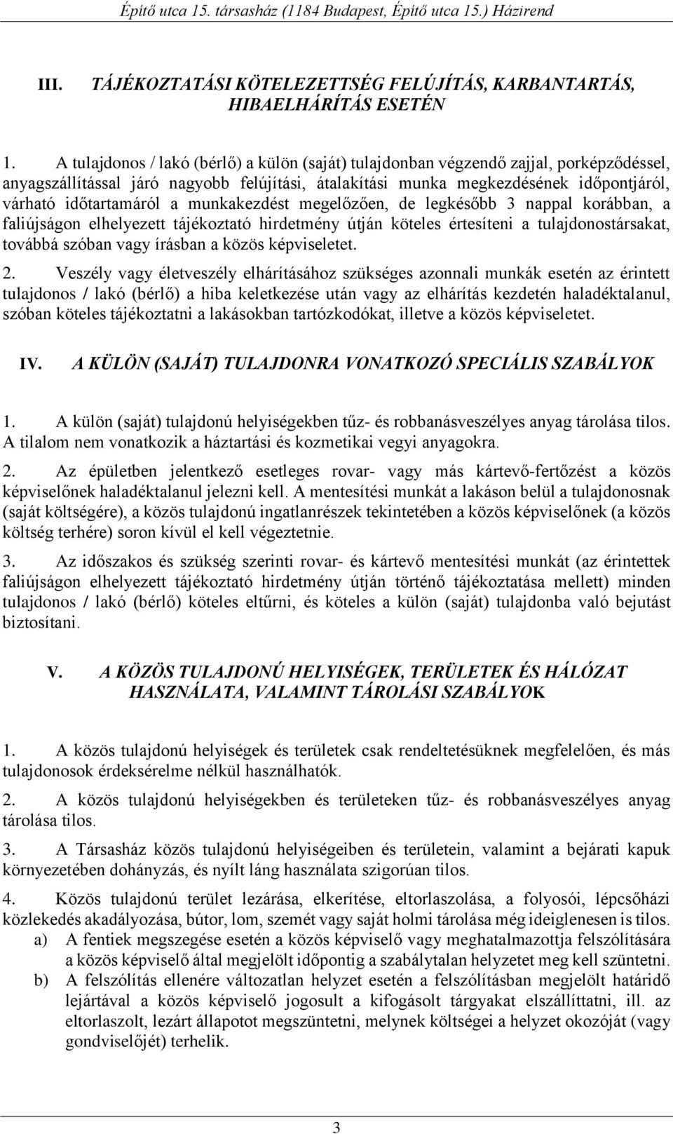 a munkakezdést megelőzően, de legkésőbb 3 nappal korábban, a faliújságon elhelyezett tájékoztató hirdetmény útján köteles értesíteni a tulajdonostársakat, továbbá szóban vagy írásban a közös