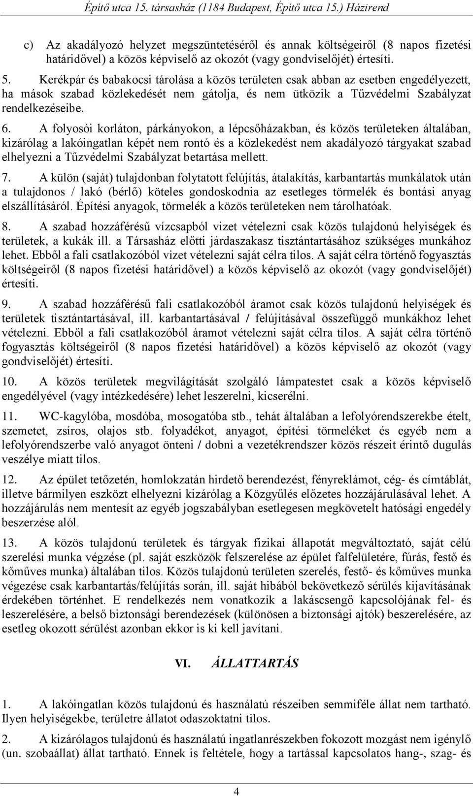 A folyosói korláton, párkányokon, a lépcsőházakban, és közös területeken általában, kizárólag a lakóingatlan képét nem rontó és a közlekedést nem akadályozó tárgyakat szabad elhelyezni a Tűzvédelmi