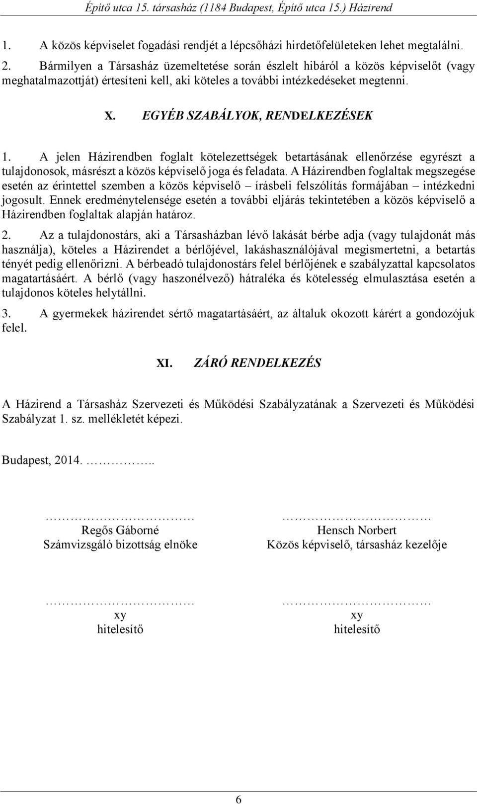 EGYÉB SZABÁLYOK, RENDELKEZÉSEK 1. A jelen Házirendben foglalt kötelezettségek betartásának ellenőrzése egyrészt a tulajdonosok, másrészt a közös képviselő joga és feladata.