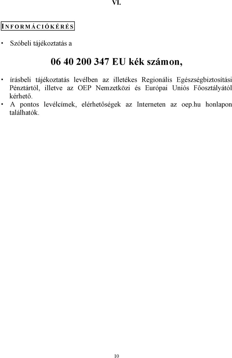 Pénztártól, illetve az OEP Nemzetközi és Európai Uniós Főosztályától kérhető.