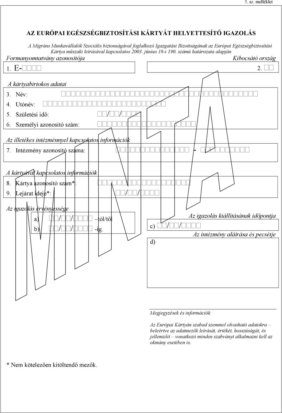 műszaki leírásával kapcsolatos 2003. június 18-i 190. számú határozata alapján Formanyomtatvány azonosítója Kibocsátó ország 1. E- 2. A kártyabirtokos adatai 3. Név: 4. Utónév: 5.
