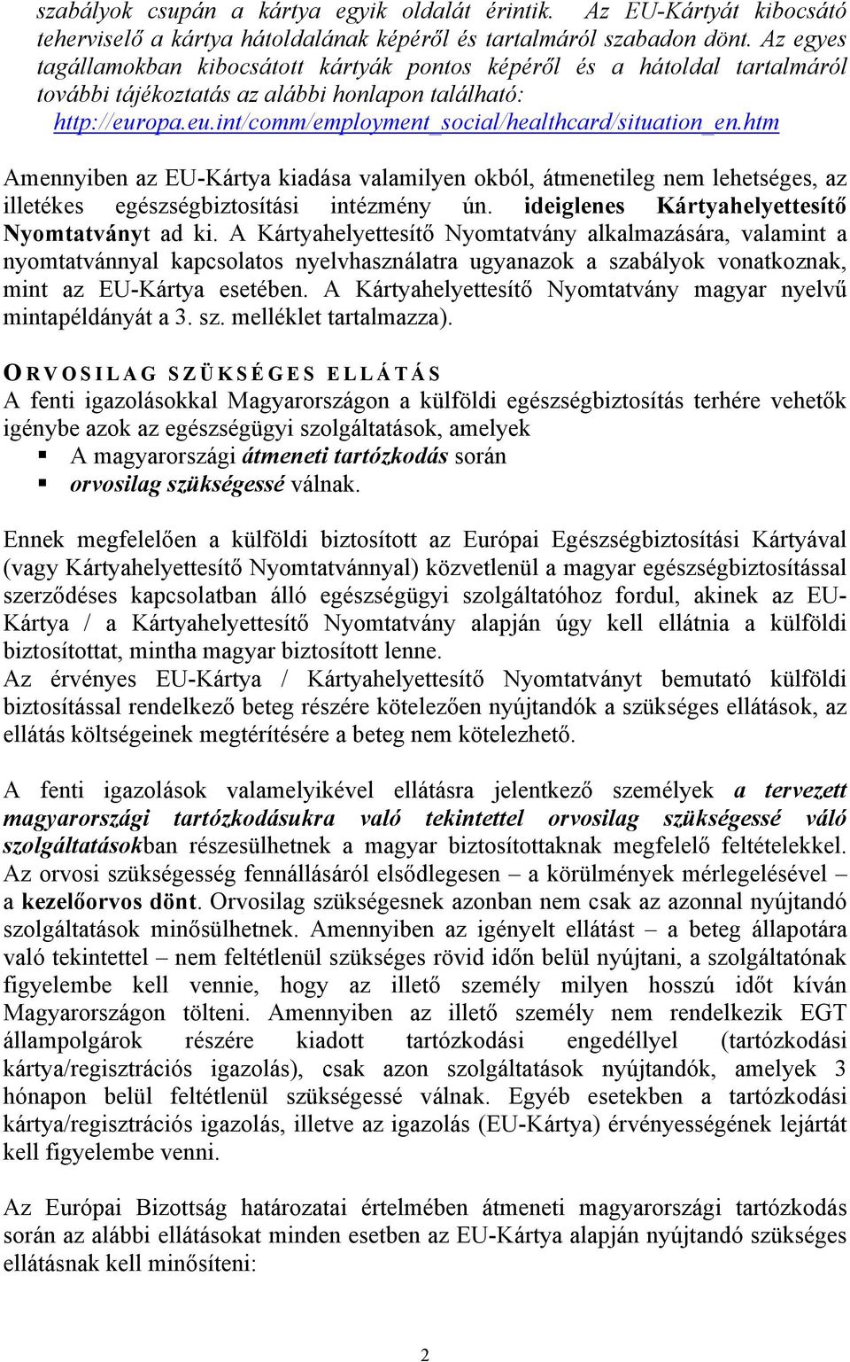 htm Amennyiben az EU-Kártya kiadása valamilyen okból, átmenetileg nem lehetséges, az illetékes egészségbiztosítási intézmény ún. ideiglenes Kártyahelyettesítő Nyomtatványt ad ki.