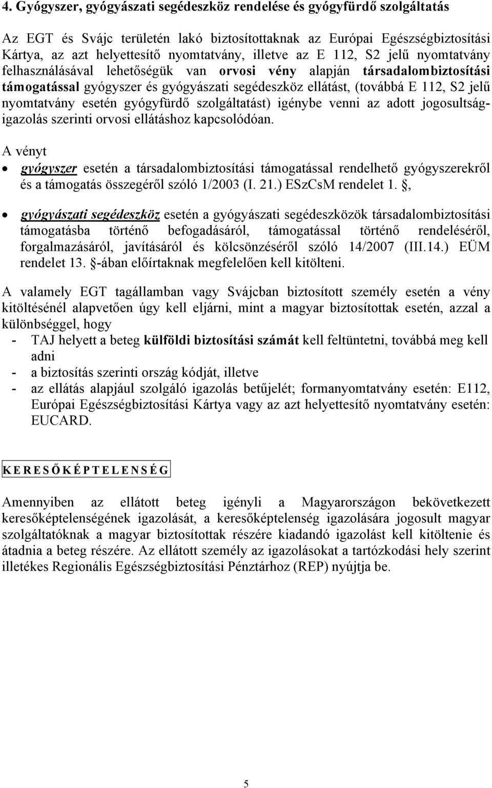 nyomtatvány esetén gyógyfürdő szolgáltatást) igénybe venni az adott jogosultságigazolás szerinti orvosi ellátáshoz kapcsolódóan.