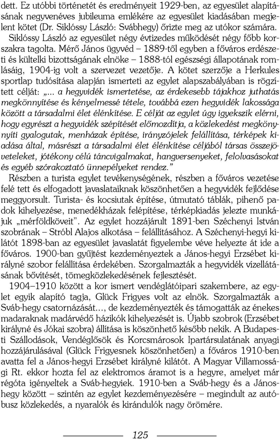 Mérõ János ügyvéd 1889-tõl egyben a fõváros erdészeti és kültelki bizottságának elnöke 1888-tól egészségi állapotának romlásáig, 1904-ig volt a szervezet vezetõje.