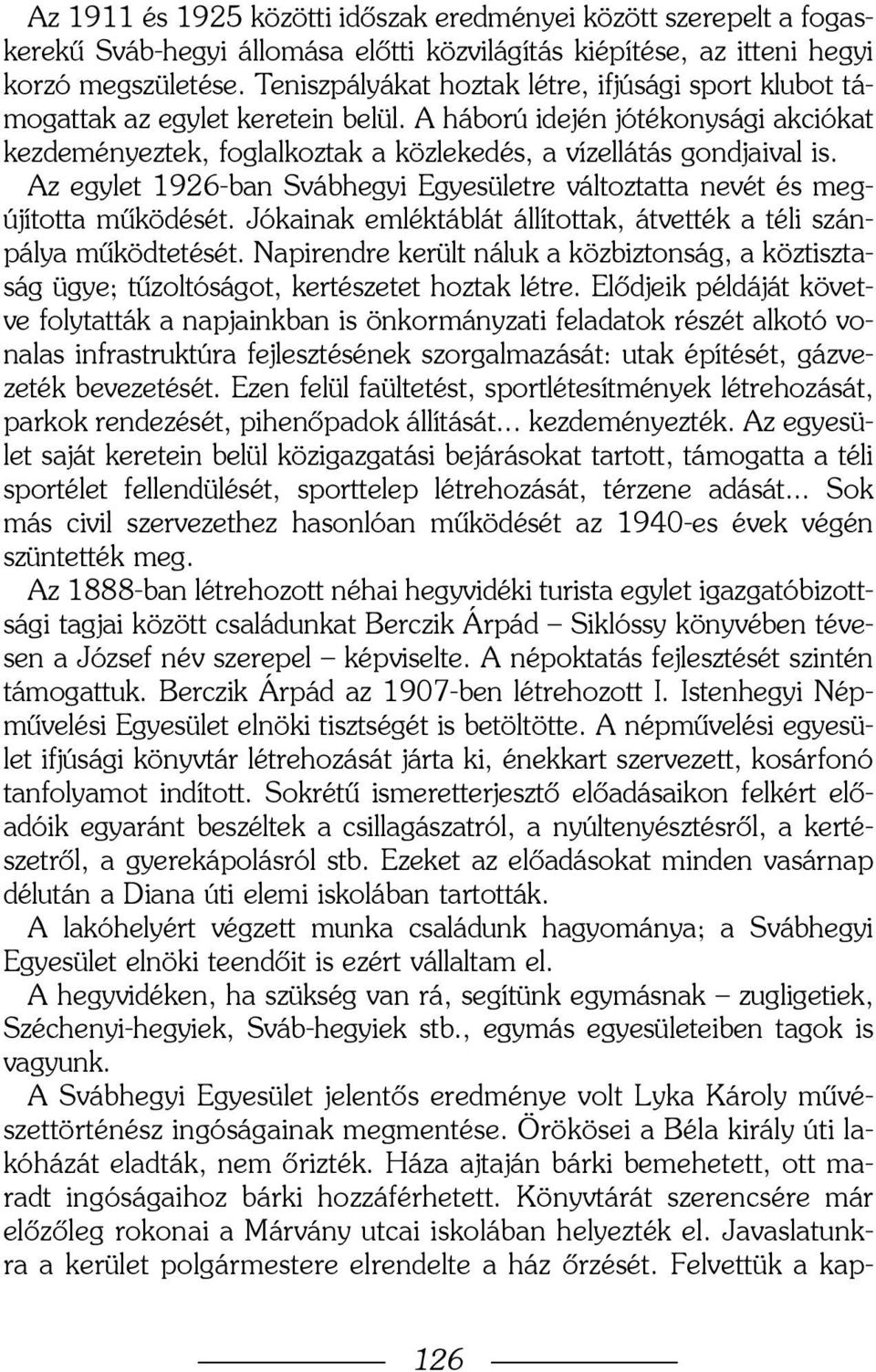 Az egylet 1926-ban Svábhegyi Egyesületre változtatta nevét és megújította mûködését. Jókainak emléktáblát állítottak, átvették a téli szánpálya mûködtetését.