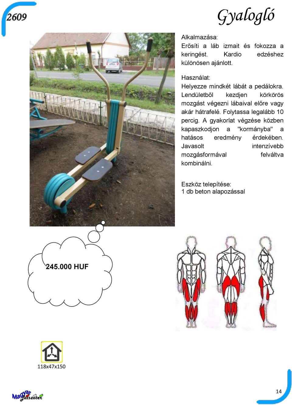 Lendületből kezdjen körkörös mozgást végezni lábaival előre vagy akár hátrafelé.