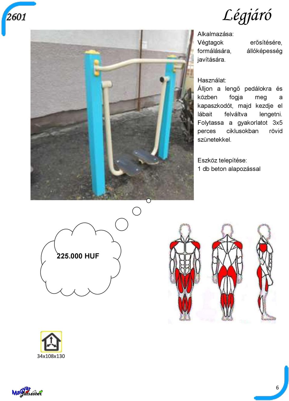 meg a kapaszkodót, majd kezdje el lábait felváltva lengetni.